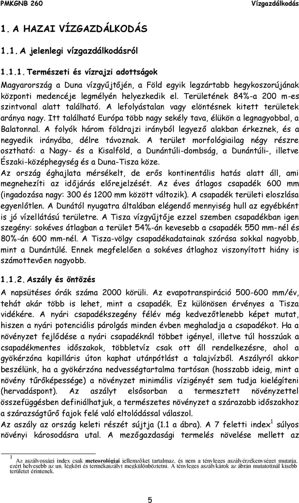 A folyók három földrajzi irányból legyezőalakban érkeznek, és a negyedik irányába, délre távoznak.