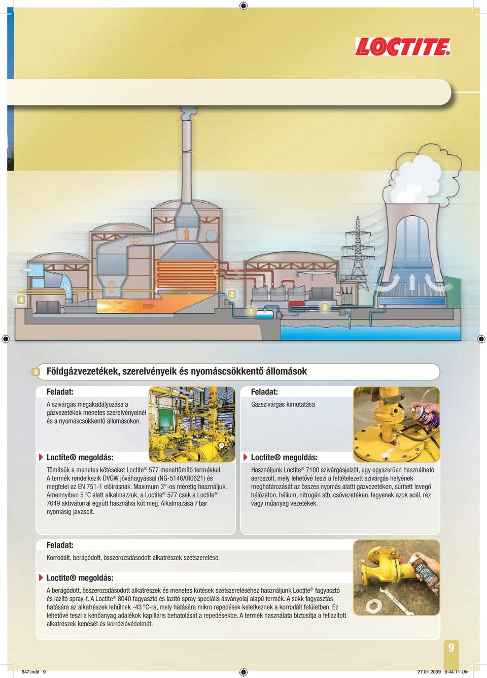 Maximum 3 -os méretig használjuk. Amennyiben 5 C alatt alkalmazzuk, a Loctite 577 csak a Loctite 769 aktivátorral együtt használva köt meg. Alkalmazása 7 bar nyomásig javasolt.