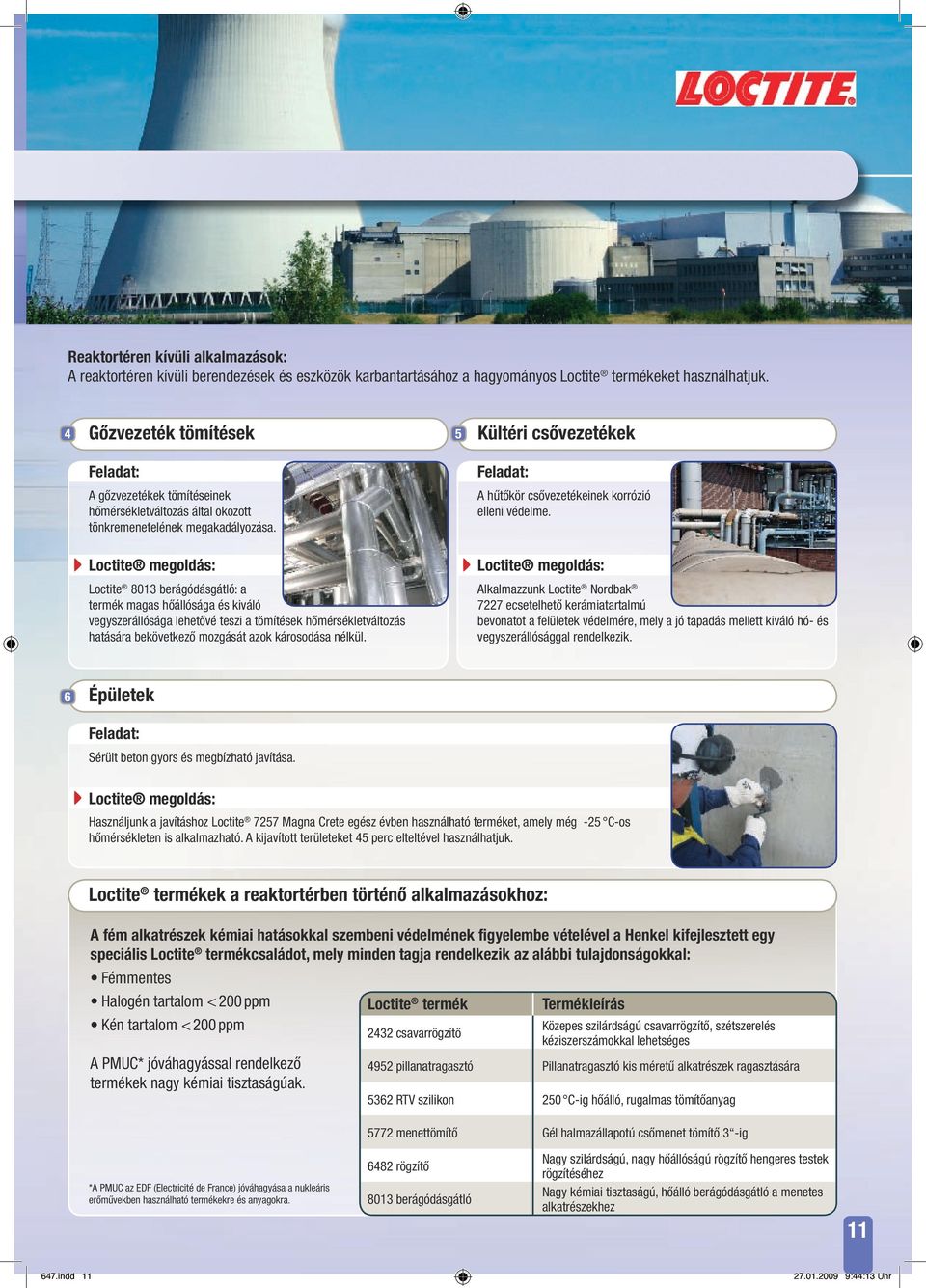 Loctite 8013 berágódásgátló: a termék magas hőállósága és kiváló vegyszerállósága lehetővé teszi a tömítések hőmérsékletváltozás hatására bekövetkező mozgását azok károsodása nélkül.