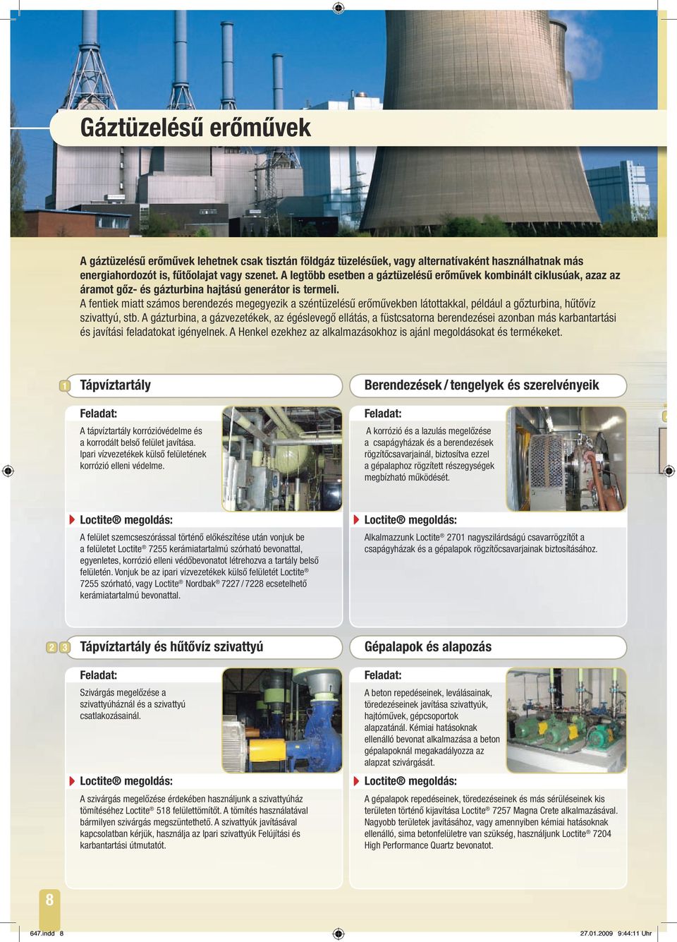 A fentiek miatt számos berendezés megegyezik a széntüzelésű erőművekben látottakkal, például a gőzturbina, hűtővíz szivattyú, stb.