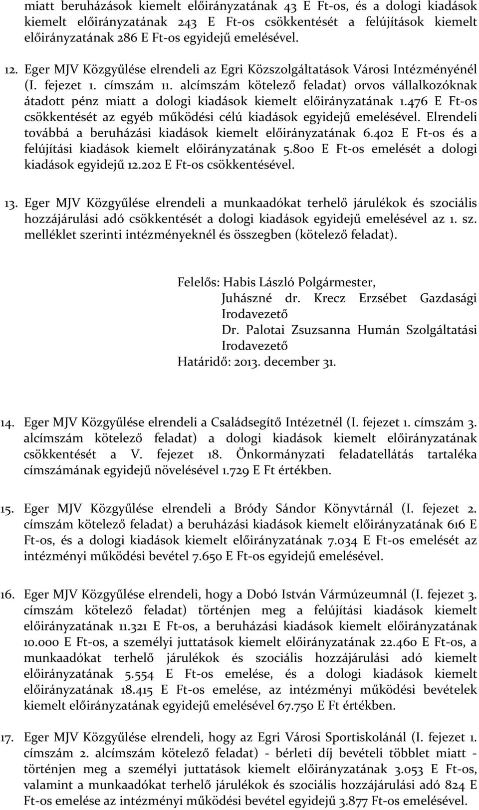 alcímszám kötelező feladat) orvos vállalkozóknak átadott pénz miatt a dologi kiadások kiemelt előirányzatának 1.476 E Ft-os csökkentését az egyéb működési célú kiadások egyidejű emelésével.