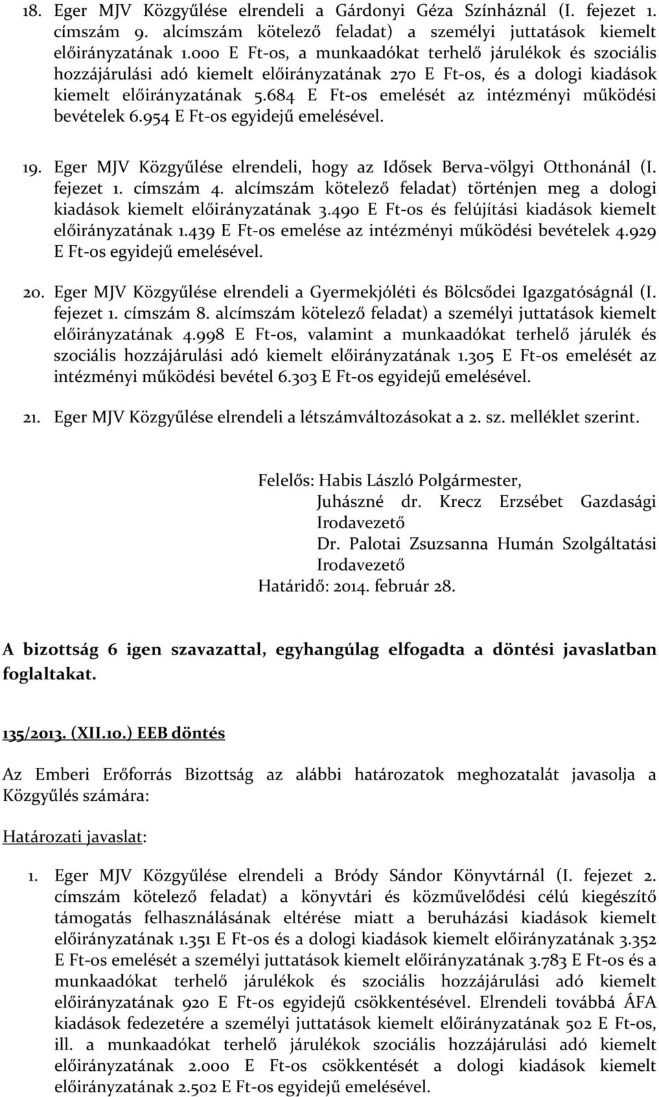 684 E Ft-os emelését az intézményi működési bevételek 6.954 E Ft-os egyidejű emelésével. 19. Eger MJV Közgyűlése elrendeli, hogy az Idősek Berva-völgyi Otthonánál (I. fejezet 1. címszám 4.