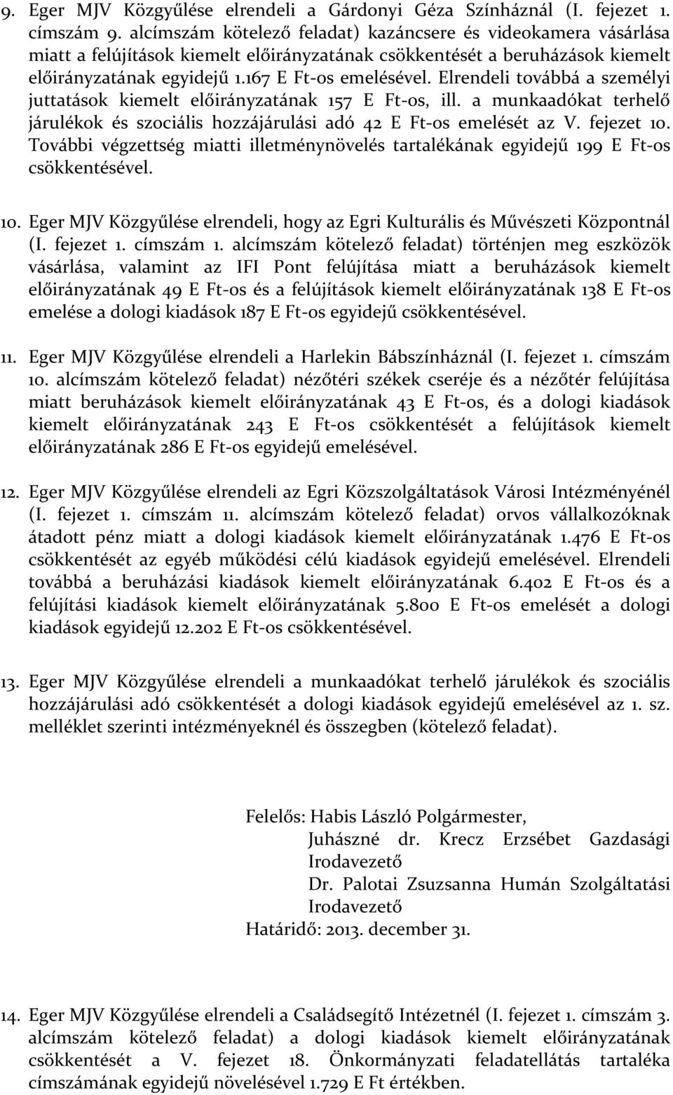 Elrendeli továbbá a személyi juttatások kiemelt előirányzatának 157 E Ft-os, ill. a munkaadókat terhelő járulékok és szociális hozzájárulási adó 42 E Ft-os emelését az V. fejezet 10.