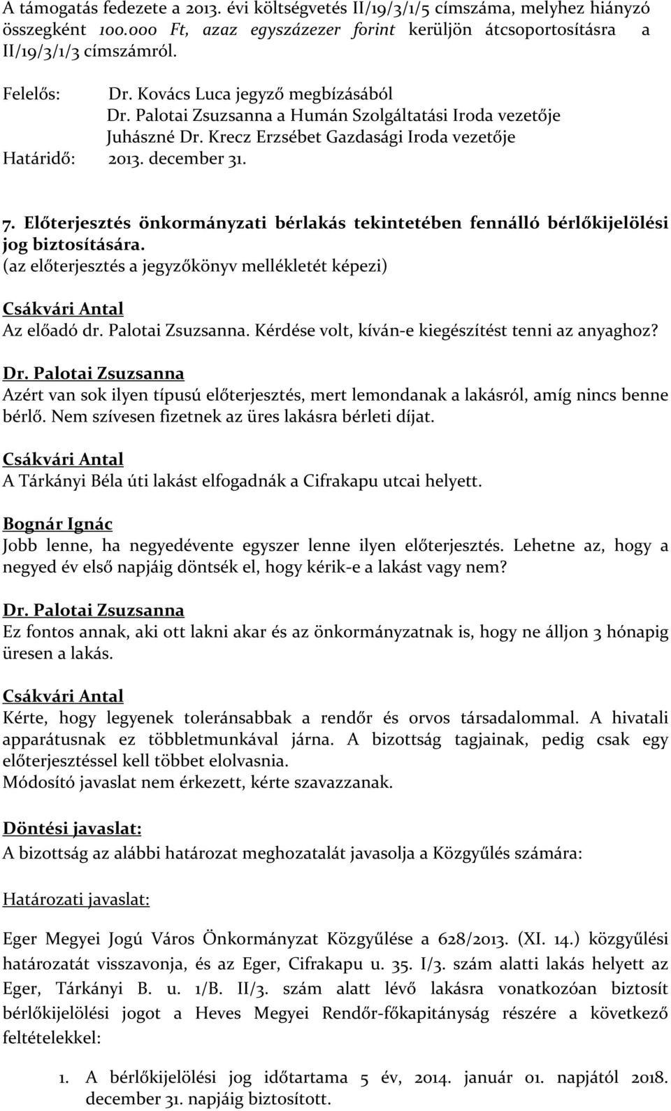 Előterjesztés önkormányzati bérlakás tekintetében fennálló bérlőkijelölési jog biztosítására. (az előterjesztés a jegyzőkönyv mellékletét képezi) Az előadó dr. Palotai Zsuzsanna.