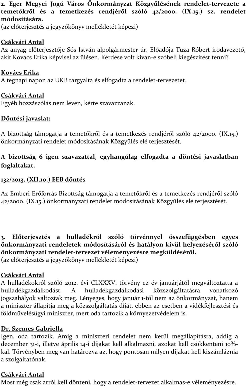 Kérdése volt kíván-e szóbeli kiegészítést tenni? Kovács Erika A tegnapi napon az UKB tárgyalta és elfogadta a rendelet-tervezetet. Egyéb hozzászólás nem lévén, kérte szavazzanak.