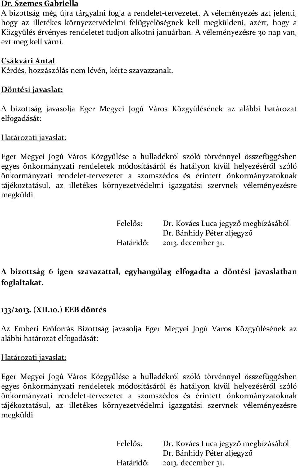 A véleményezésre 30 nap van, ezt meg kell várni. Kérdés, hozzászólás nem lévén, kérte szavazzanak.