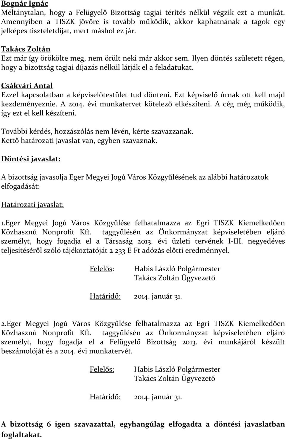 Ilyen döntés született régen, hogy a bizottság tagjai díjazás nélkül látják el a feladatukat. Ezzel kapcsolatban a képviselőtestület tud dönteni. Ezt képviselő úrnak ott kell majd kezdeményeznie.