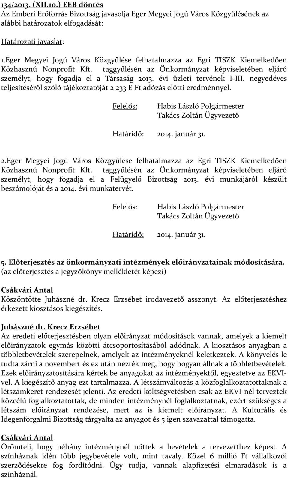 évi üzleti tervének I-III. negyedéves teljesítéséről szóló tájékoztatóját 2 233 E Ft adózás előtti eredménnyel. Felelős: Habis László Polgármester Takács Zoltán Ügyvezető Határidő: 2014. január 31. 2.Eger Megyei Jogú Város Közgyűlése felhatalmazza az Egri TISZK Kiemelkedően Közhasznú Nonprofit Kft.
