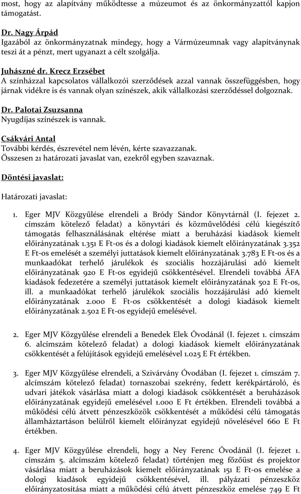 Krecz Erzsébet A színházzal kapcsolatos vállalkozói szerződések azzal vannak összefüggésben, hogy járnak vidékre is és vannak olyan színészek, akik vállalkozási szerződéssel dolgoznak. Dr.