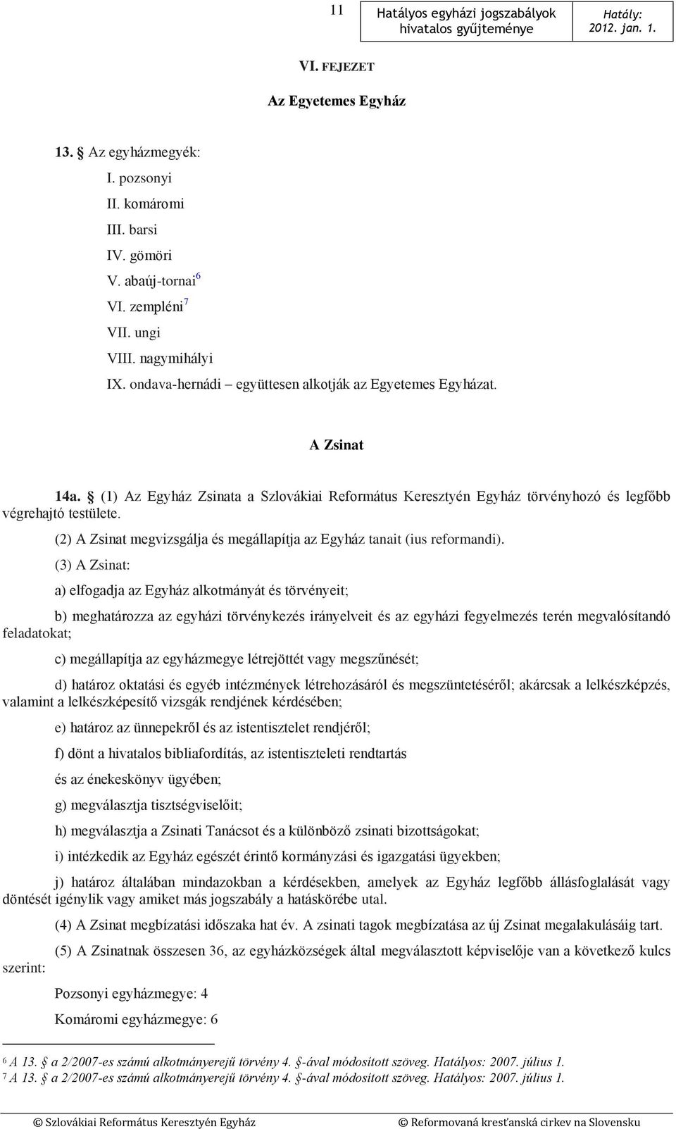(2) A Zsinat megvizsgálja és megállapítja az Egyház tanait (ius reformandi).