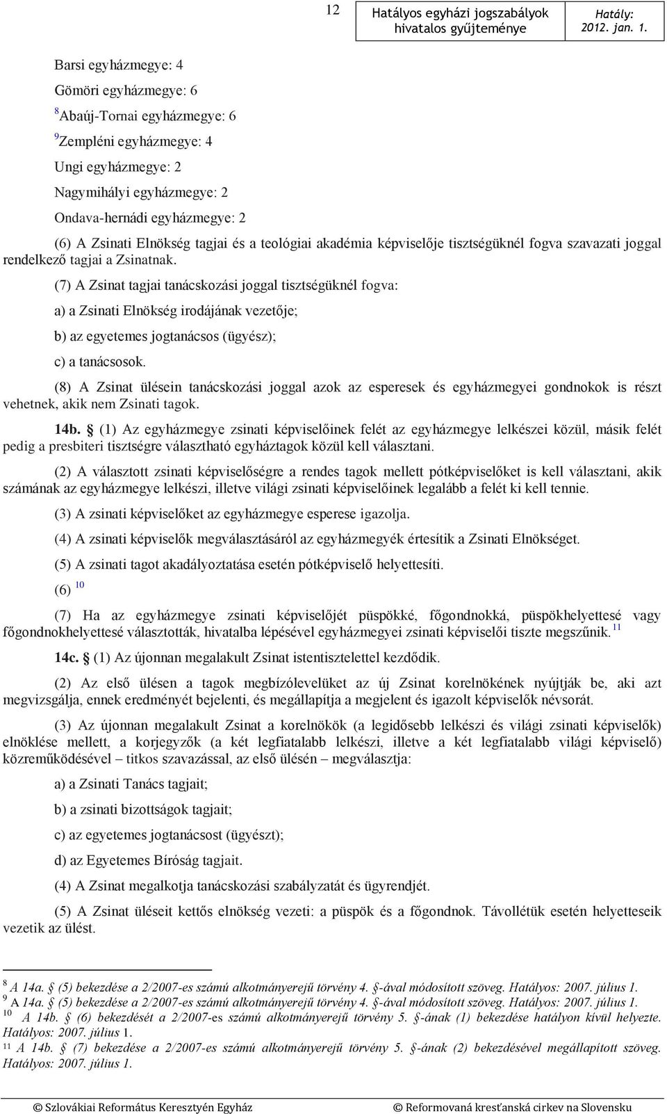 (7) A Zsinat tagjai tanácskozási joggal tisztségüknél fogva: a) a Zsinati Elnökség irodájának vezetője; b) az egyetemes jogtanácsos (ügyész); c) a tanácsosok.