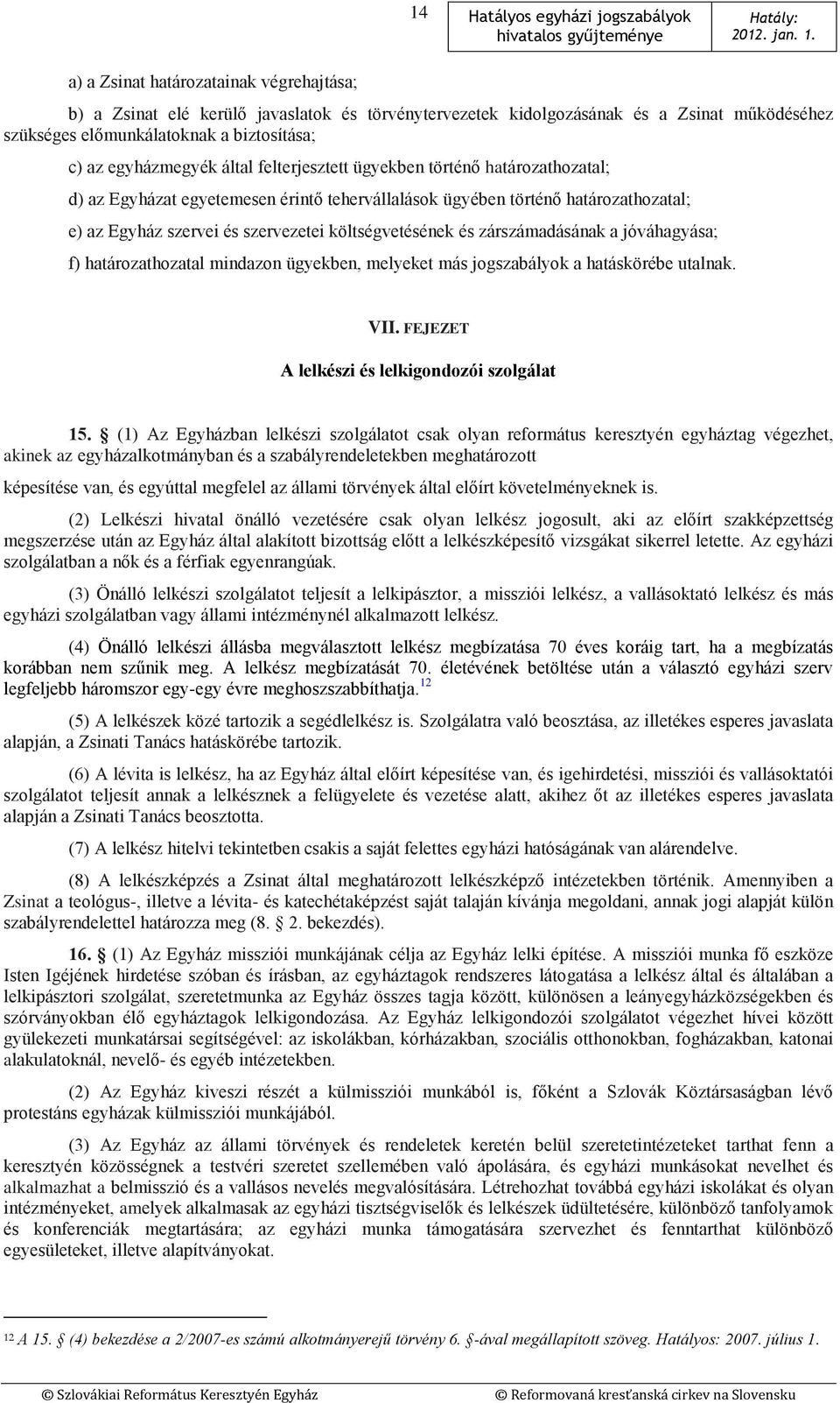 zárszámadásának a jóváhagyása; f) határozathozatal mindazon ügyekben, melyeket más jogszabályok a hatáskörébe utalnak. VII. FEJEZET A lelkészi és lelkigondozói szolgálat 15.