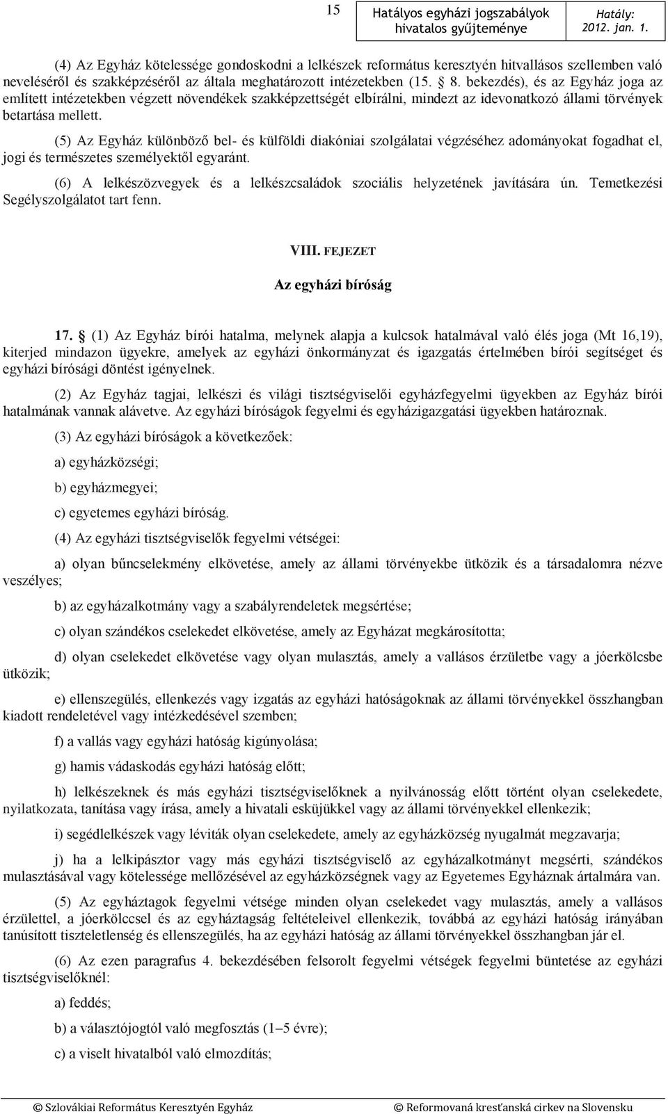 (5) Az Egyház különböző bel- és külföldi diakóniai szolgálatai végzéséhez adományokat fogadhat el, jogi és természetes személyektől egyaránt.