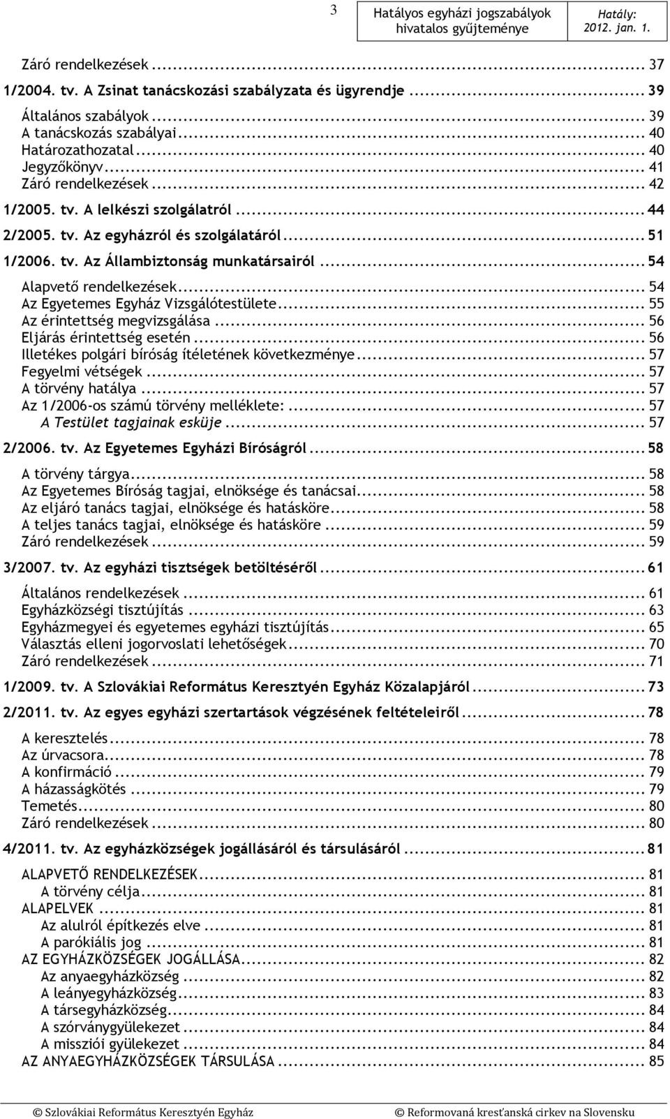 .. 54 Az Egyetemes Egyház Vizsgálótestülete... 55 Az érintettség megvizsgálása... 56 Eljárás érintettség esetén... 56 Illetékes polgári bíróság ítéletének következménye... 57 Fegyelmi vétségek.