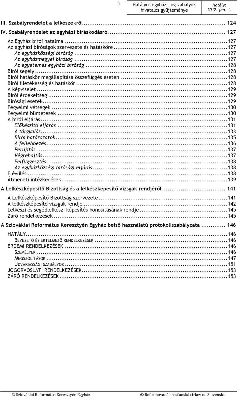 .. 128 Bírói illetékesség és hatáskör... 128 A képviselet... 129 Bírói érdekeltség... 129 Bírósági esetek... 129 Fegyelmi vétségek... 130 Fegyelmi büntetések... 130 A bírói eljárás.