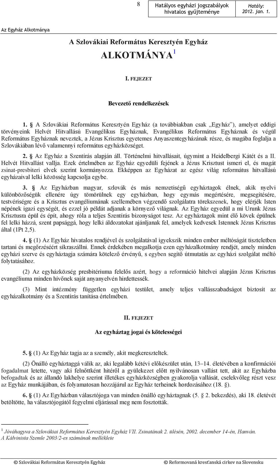 Egyháznak neveztek, a Jézus Krisztus egyetemes Anyaszentegyházának része, és magába foglalja a Szlovákiában lévő valamennyi református egyházközséget. 2. Az Egyház a Szentírás alapján áll.
