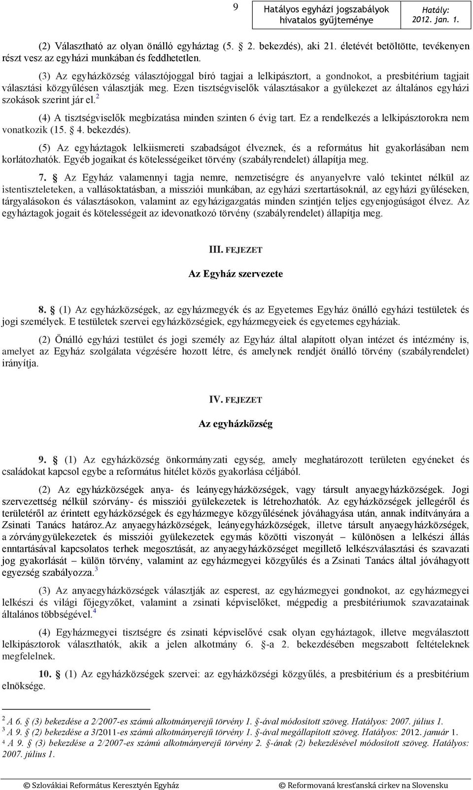 Ezen tisztségviselők választásakor a gyülekezet az általános egyházi szokások szerint jár el. 2 (4) A tisztségviselők megbízatása minden szinten 6 évig tart.
