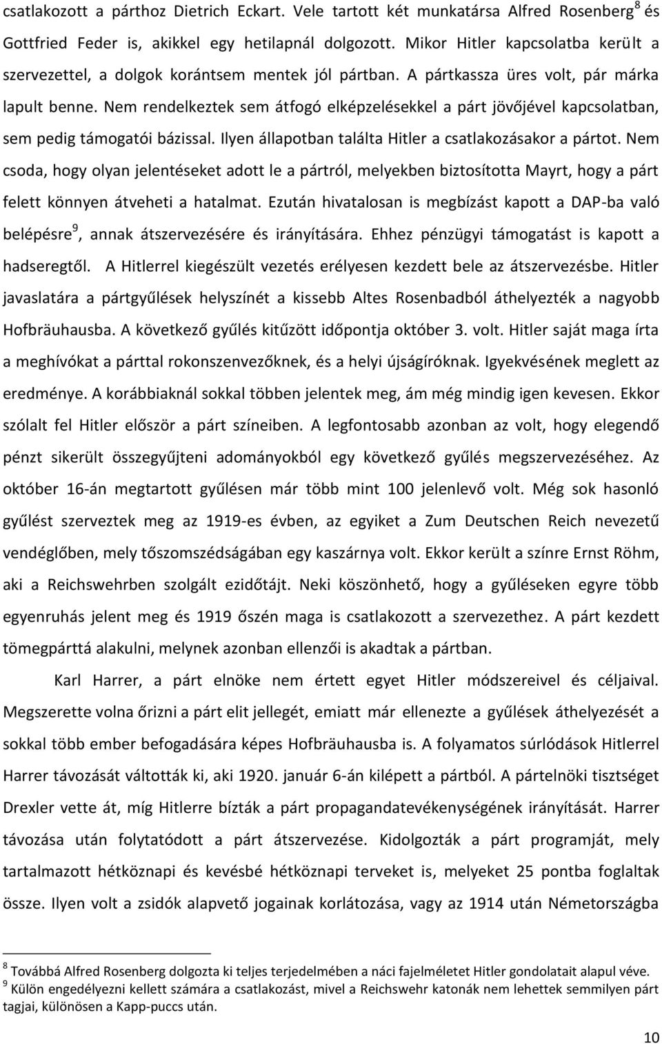 Nem rendelkeztek sem átfogó elképzelésekkel a párt jövőjével kapcsolatban, sem pedig támogatói bázissal. Ilyen állapotban találta Hitler a csatlakozásakor a pártot.