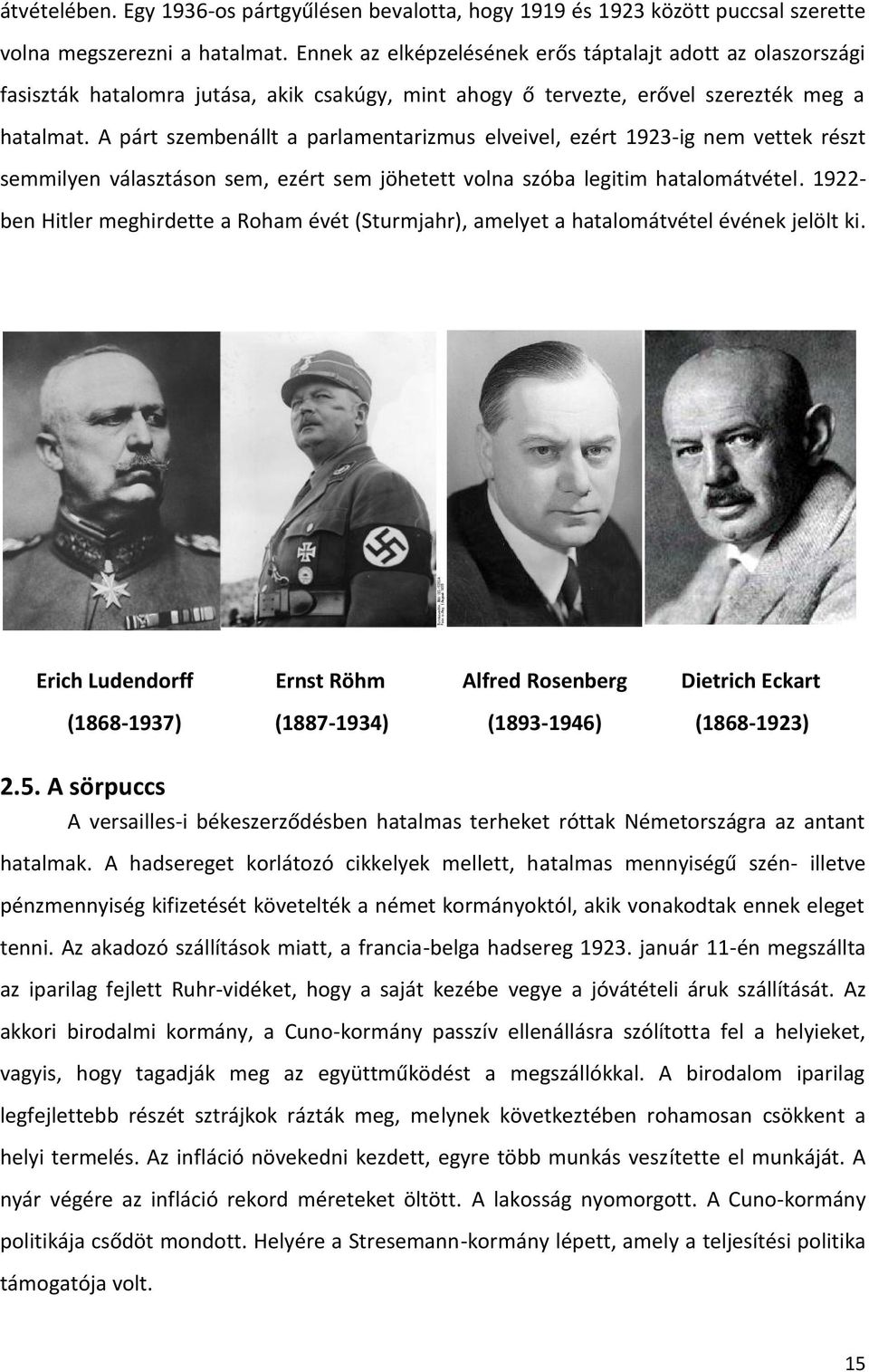 A párt szembenállt a parlamentarizmus elveivel, ezért 1923-ig nem vettek részt semmilyen választáson sem, ezért sem jöhetett volna szóba legitim hatalomátvétel.