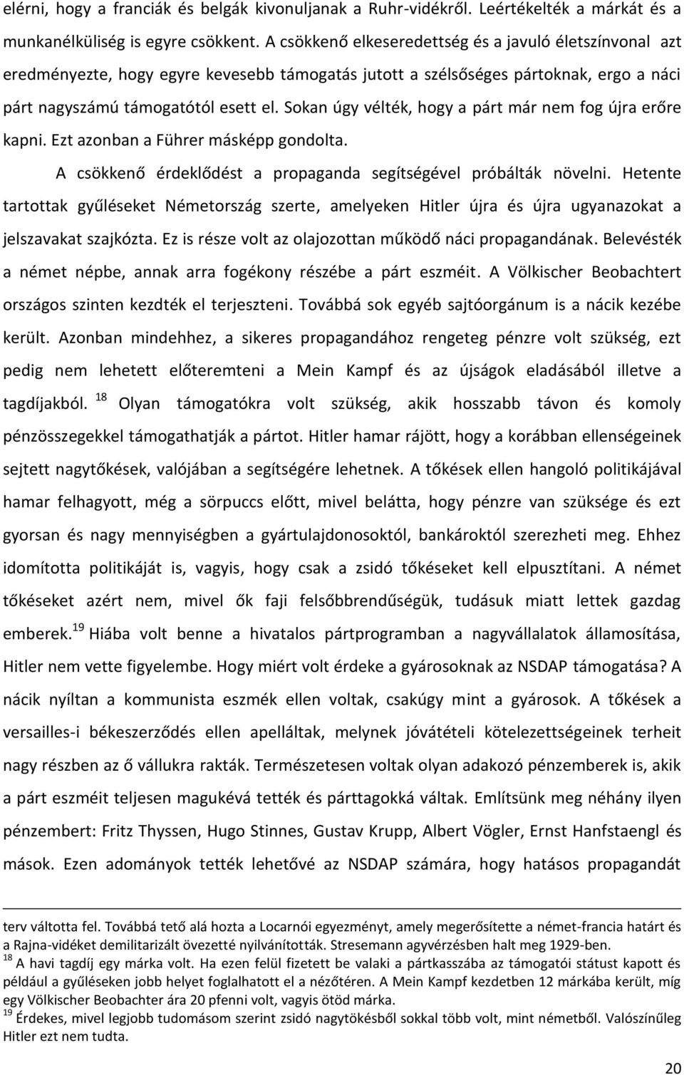 Sokan úgy vélték, hogy a párt már nem fog újra erőre kapni. Ezt azonban a Führer másképp gondolta. A csökkenő érdeklődést a propaganda segítségével próbálták növelni.