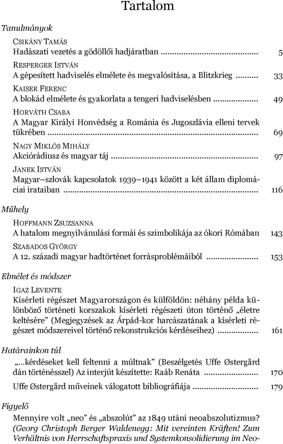 .. 69 NAGY MIKLÓS MIHÁLY Akciórádiusz és magyar táj... 97 JANEK ISTVÁN Magyar szlovák kapcsolatok 1939 1941 között a két állam diplomáciai irataiban.