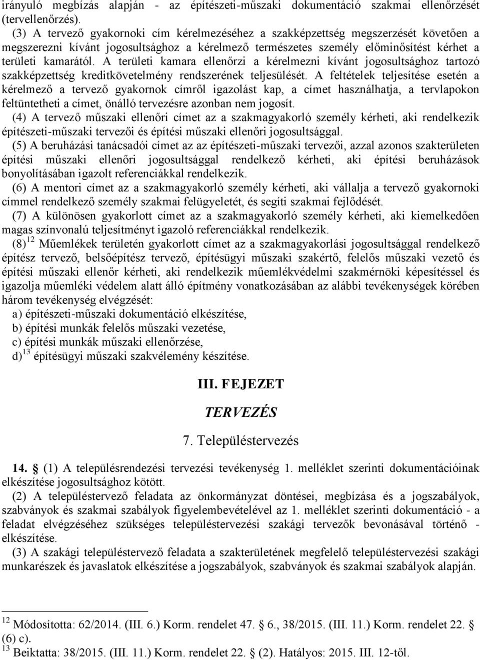 A területi kamara ellenőrzi a kérelmezni kívánt jogosultsághoz tartozó szakképzettség kreditkövetelmény rendszerének teljesülését.
