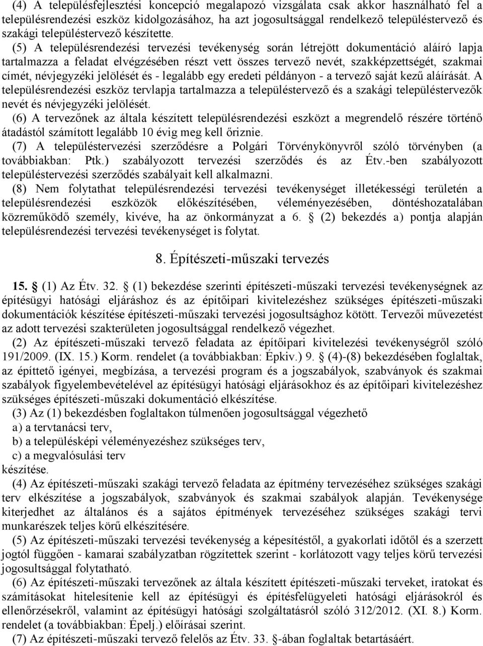 (5) A településrendezési tervezési tevékenység során létrejött dokumentáció aláíró lapja tartalmazza a feladat elvégzésében részt vett összes tervező nevét, szakképzettségét, szakmai címét,