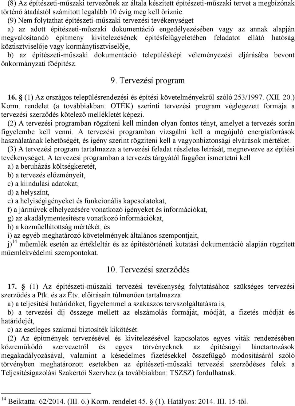 építésfelügyeletében feladatot ellátó hatóság köztisztviselője vagy kormánytisztviselője, b) az építészeti-műszaki dokumentáció településképi véleményezési eljárásába bevont önkormányzati főépítész.