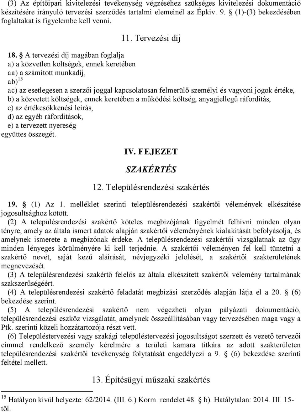 A tervezési díj magában foglalja a) a közvetlen költségek, ennek keretében aa) a számított munkadíj, ab) 15 ac) az esetlegesen a szerzői joggal kapcsolatosan felmerülő személyi és vagyoni jogok