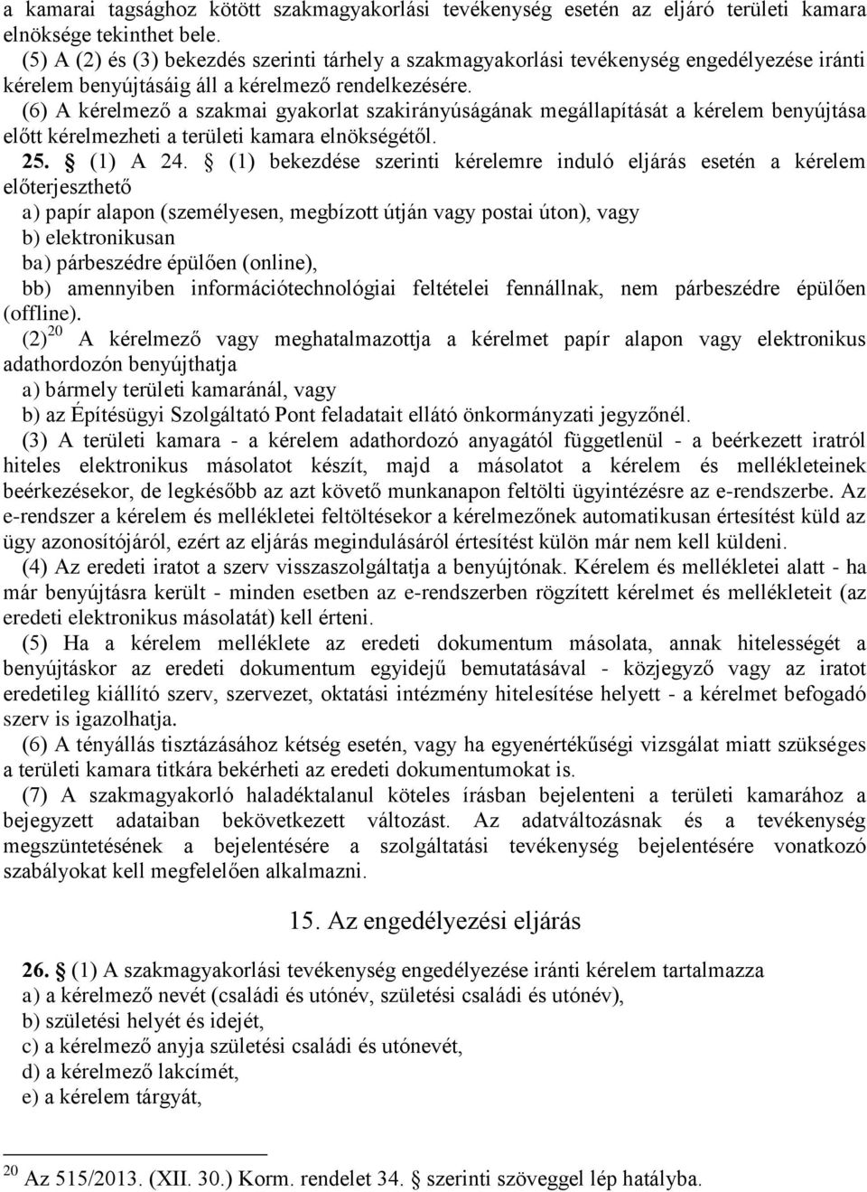 (6) A kérelmező a szakmai gyakorlat szakirányúságának megállapítását a kérelem benyújtása előtt kérelmezheti a területi kamara elnökségétől. 25. (1) A 24.