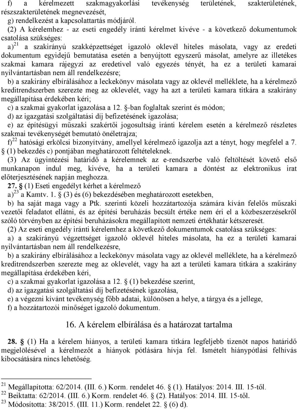 dokumentum egyidejű bemutatása esetén a benyújtott egyszerű másolat, amelyre az illetékes szakmai kamara rájegyzi az eredetivel való egyezés tényét, ha ez a területi kamarai nyilvántartásban nem áll
