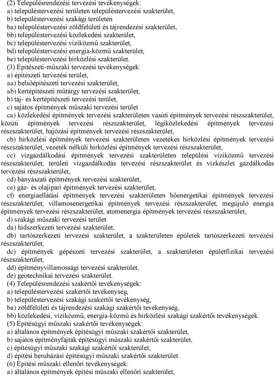 (3) Építészeti-műszaki tervezési tevékenységek: a) építészeti tervezési terület, aa) belsőépítészeti tervezési, ab) kertépítészeti műtárgy tervezési, b) táj- és kertépítészeti tervezési terület, c)