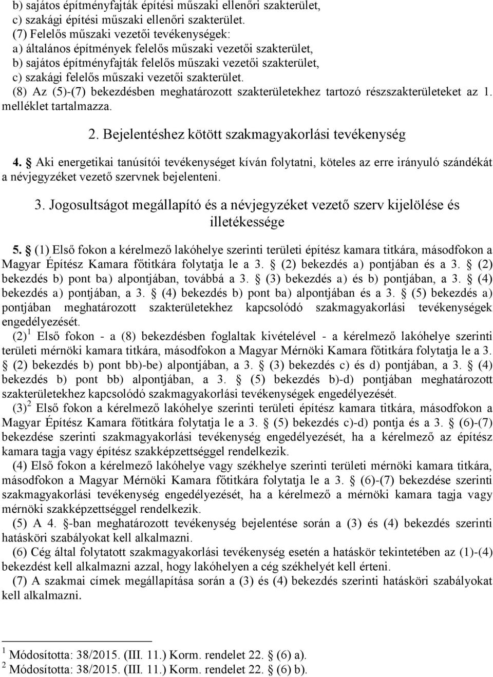 (8) Az (5)-(7) bekezdésben meghatározott ekhez tartozó részeket az 1. melléklet tartalmazza. 2. Bejelentéshez kötött szakmagyakorlási tevékenység 4.