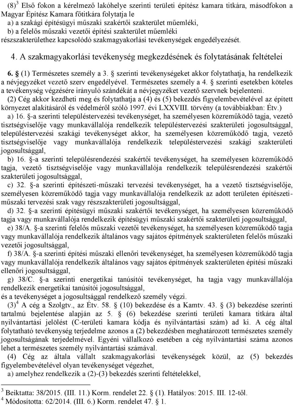 (1) Természetes személy a 3. szerinti tevékenységeket akkor folytathatja, ha rendelkezik a névjegyzéket vezető szerv engedélyével. Természetes személy a 4.