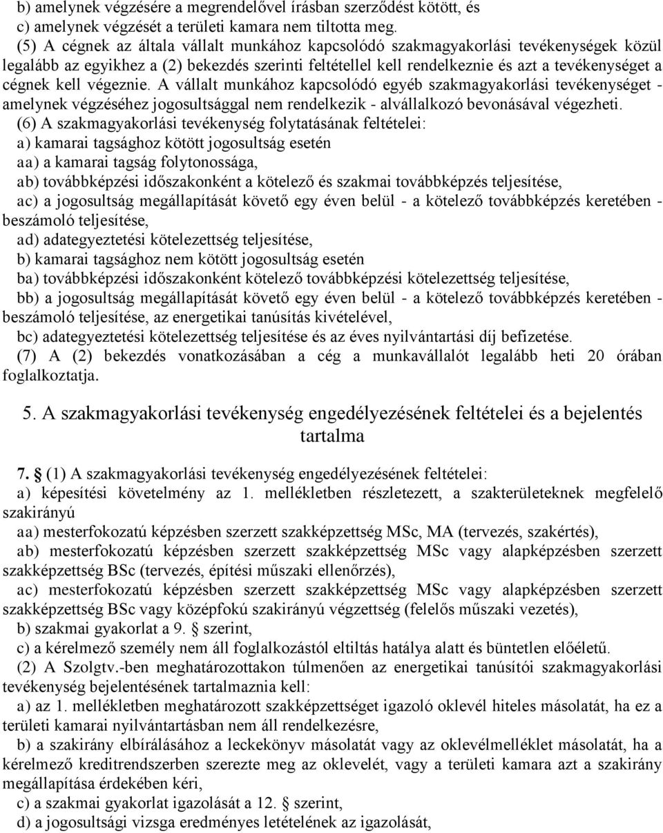 végeznie. A vállalt munkához kapcsolódó egyéb szakmagyakorlási tevékenységet - amelynek végzéséhez jogosultsággal nem rendelkezik - alvállalkozó bevonásával végezheti.