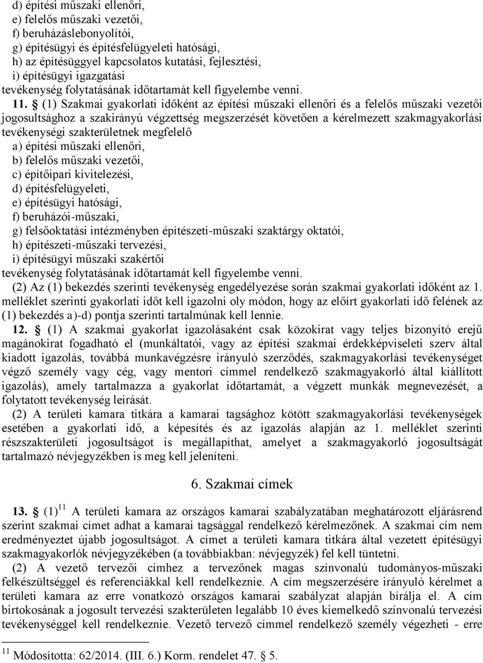 (1) Szakmai gyakorlati időként az építési műszaki ellenőri és a felelős műszaki vezetői jogosultsághoz a szakirányú végzettség megszerzését követően a kérelmezett szakmagyakorlási tevékenységi nek