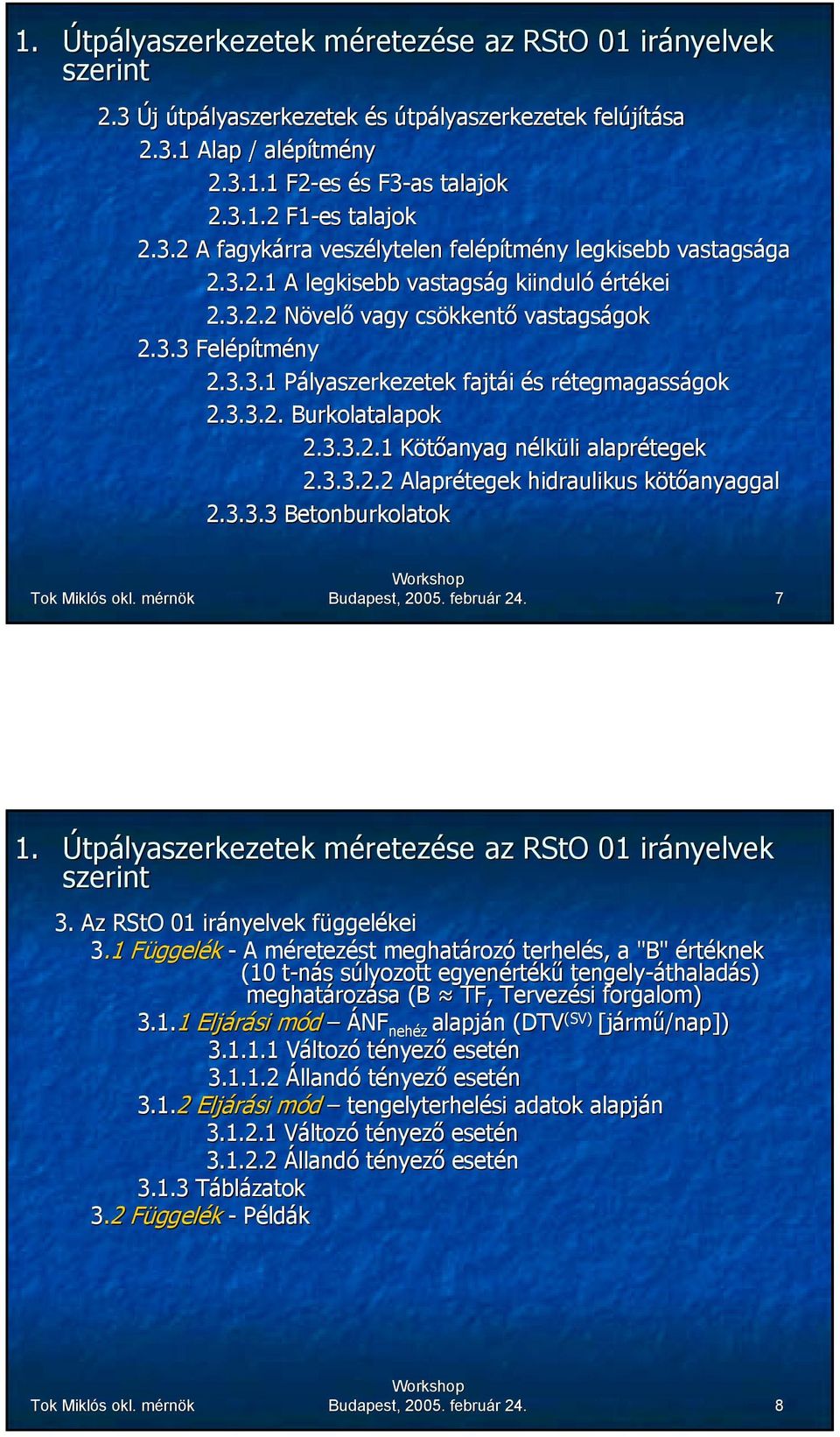 3.3.2. Burkolatalapok 2.3.3.2.1 Kötőanyag nélküli alaprétegek 2.3.3.2.2 Alaprétegek hidraulikus kötőanyaggal 2.3.3.3 Betonburkolatok Budapest, 2005. február 24. 7 1.