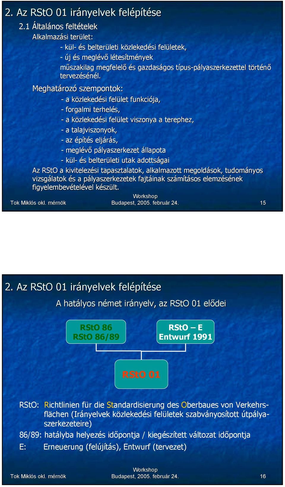 Meghatározó szempontok: - a közlekedési felület funkciója, - forgalmi terhelés, - a közlekedési felület viszonya a terephez, - a talajviszonyok, - az építés eljárás, - meglévő pályaszerkezet állapota