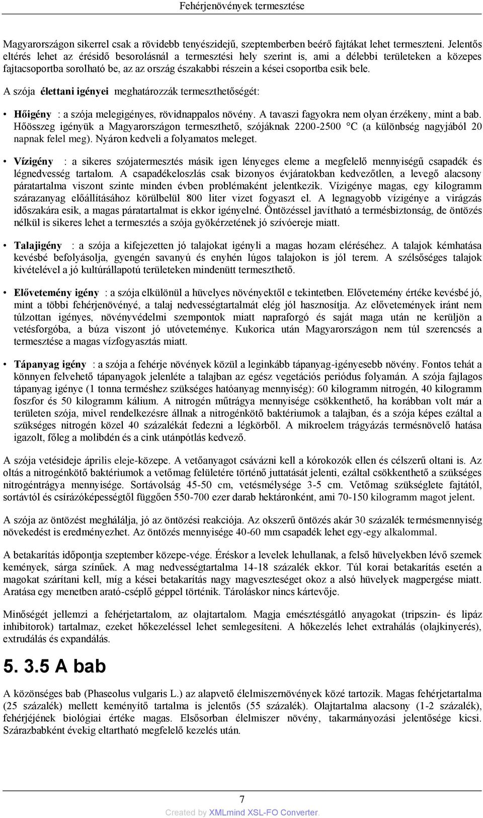 bele. A szója élettani igényei meghatározzák termeszthetőségét: Hőigény : a szója melegigényes, rövidnappalos növény. A tavaszi fagyokra nem olyan érzékeny, mint a bab.