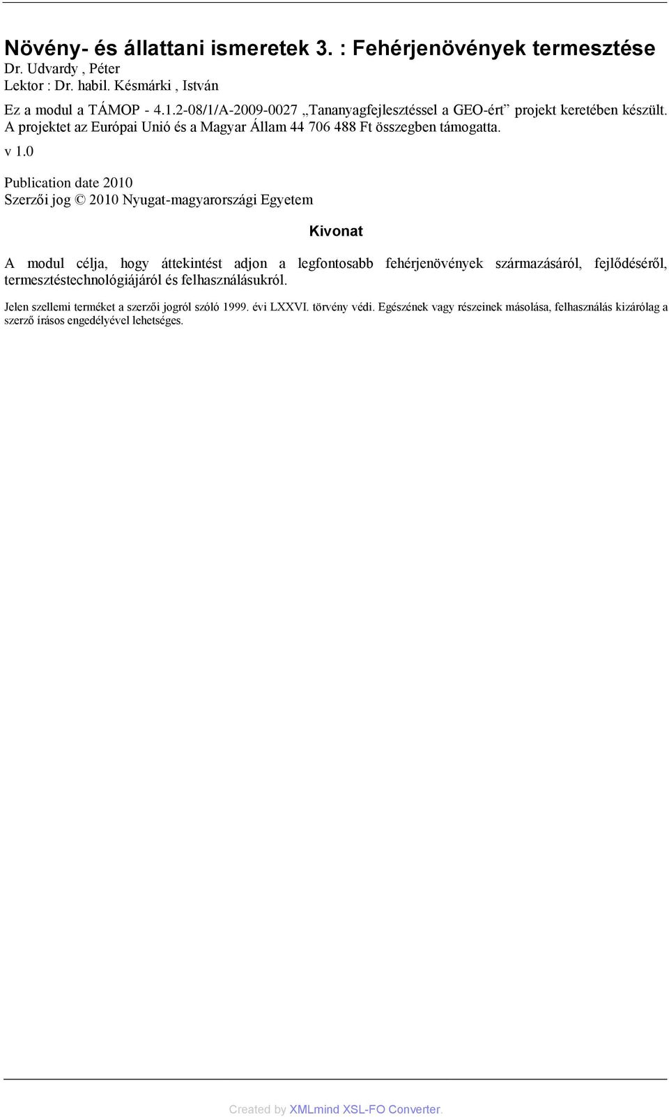 0 Publication date 2010 Szerzői jog 2010 Nyugat-magyarországi Egyetem Kivonat A modul célja, hogy áttekintést adjon a legfontosabb fehérjenövények származásáról, fejlődéséről,