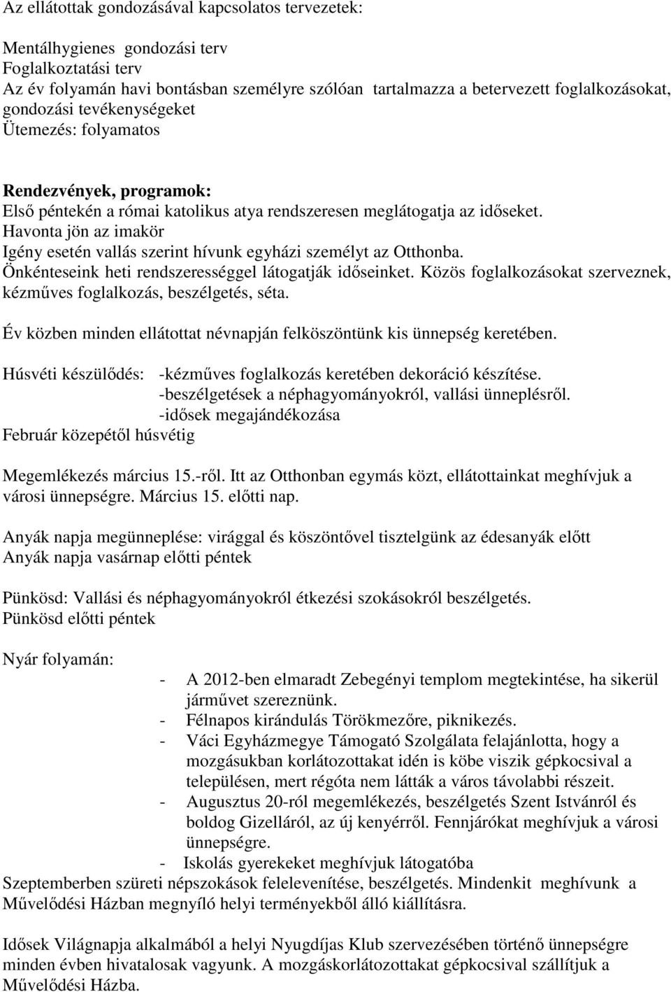 Havonta jön az imakör Igény esetén vallás szerint hívunk egyházi személyt az Otthonba. Önkénteseink heti rendszerességgel látogatják időseinket.