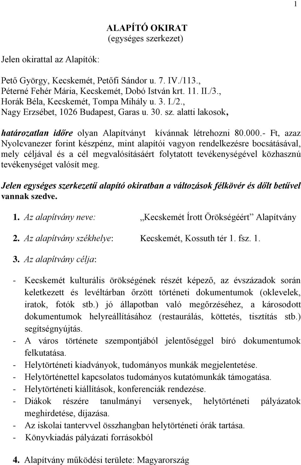 - Ft, azaz Nyolcvanezer forint készpénz, mint alapítói vagyon rendelkezésre bocsátásával, mely céljával és a cél megvalósításáért folytatott tevékenységével közhasznú tevékenységet valósít meg.