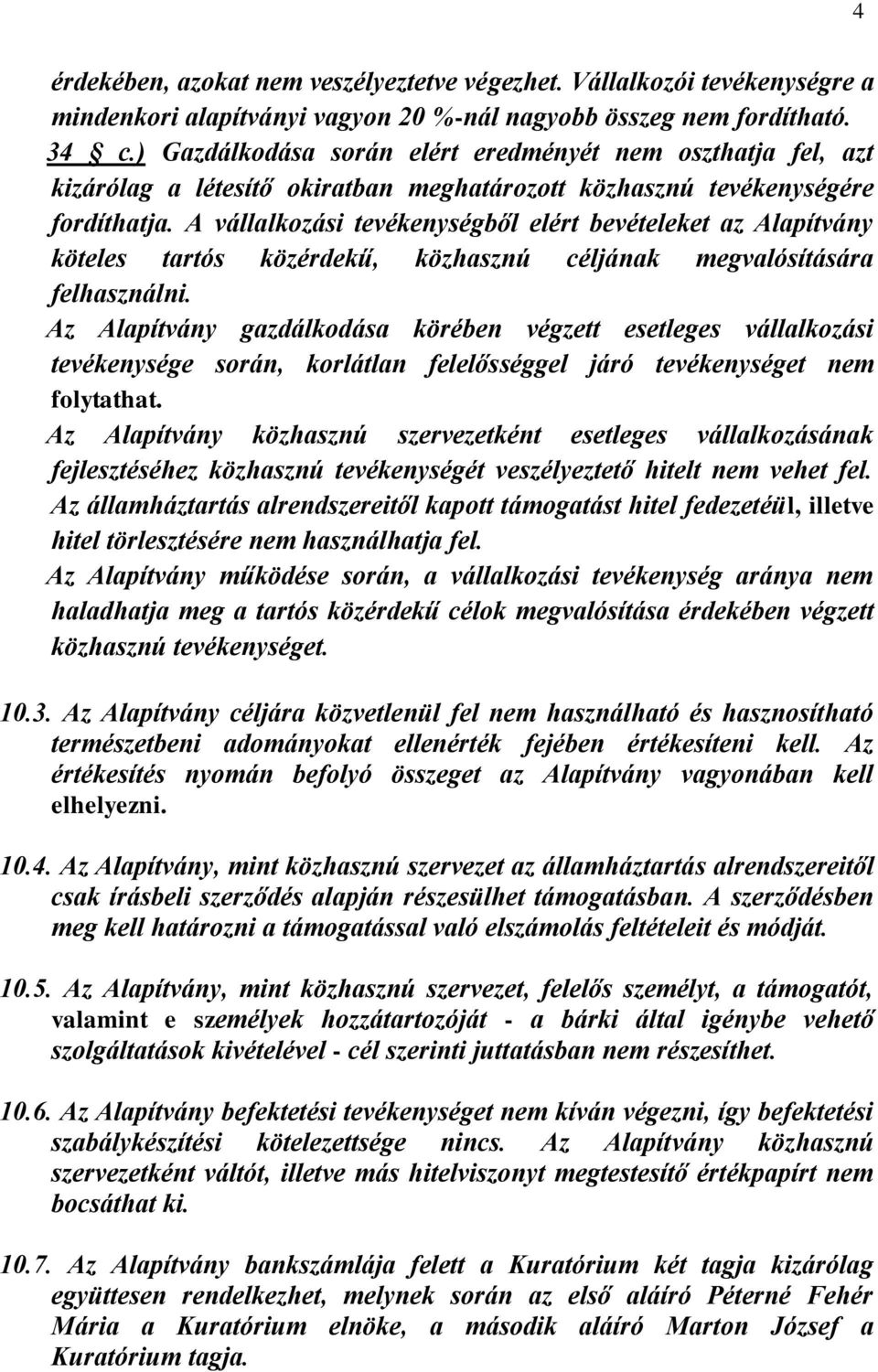 A vállalkozási tevékenységből elért bevételeket az Alapítvány köteles tartós közérdekű, közhasznú céljának megvalósítására felhasználni.