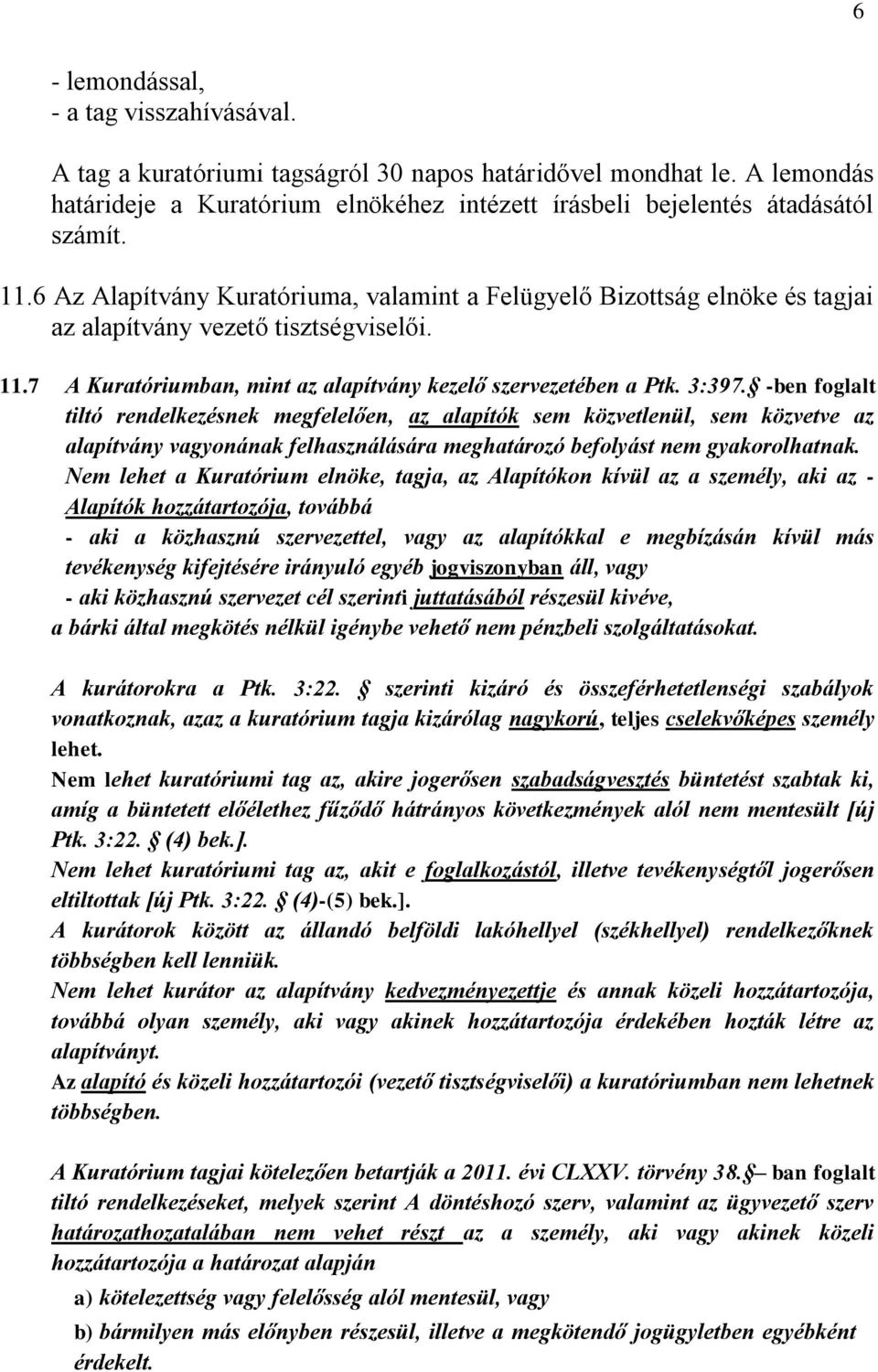 -ben foglalt tiltó rendelkezésnek megfelelően, az alapítók sem közvetlenül, sem közvetve az alapítvány vagyonának felhasználására meghatározó befolyást nem gyakorolhatnak.