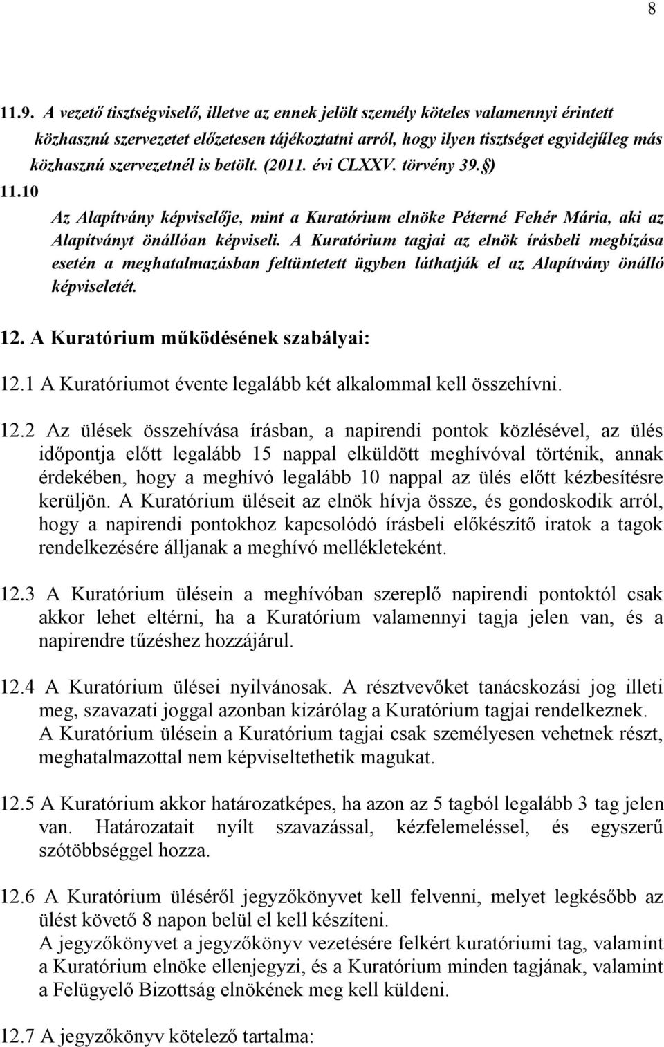 ) Az Alapítvány képviselője, mint a Kuratórium elnöke Péterné Fehér Mária, aki az Alapítványt önállóan képviseli.