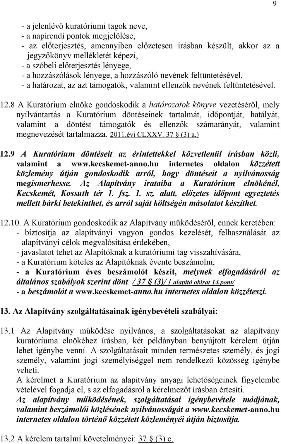 8 A Kuratórium elnöke gondoskodik a határozatok könyve vezetéséről, mely nyilvántartás a Kuratórium döntéseinek tartalmát, időpontját, hatályát, valamint a döntést támogatók és ellenzők számarányát,