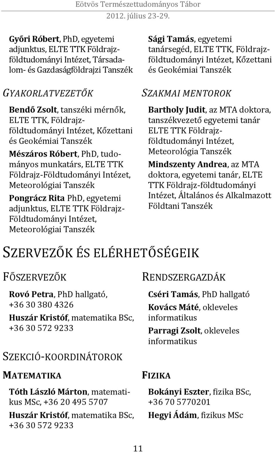 Földrajz- Földtudományi Intézet, Meteorológiai Tanszék Sági Tamás, egyetemi tanársegéd, ELTE TTK, Földrajzföldtudományi Intézet, Kőzettani és Geokémiai Tanszék SZAKMAI MENTOROK Bartholy Judit, az MTA