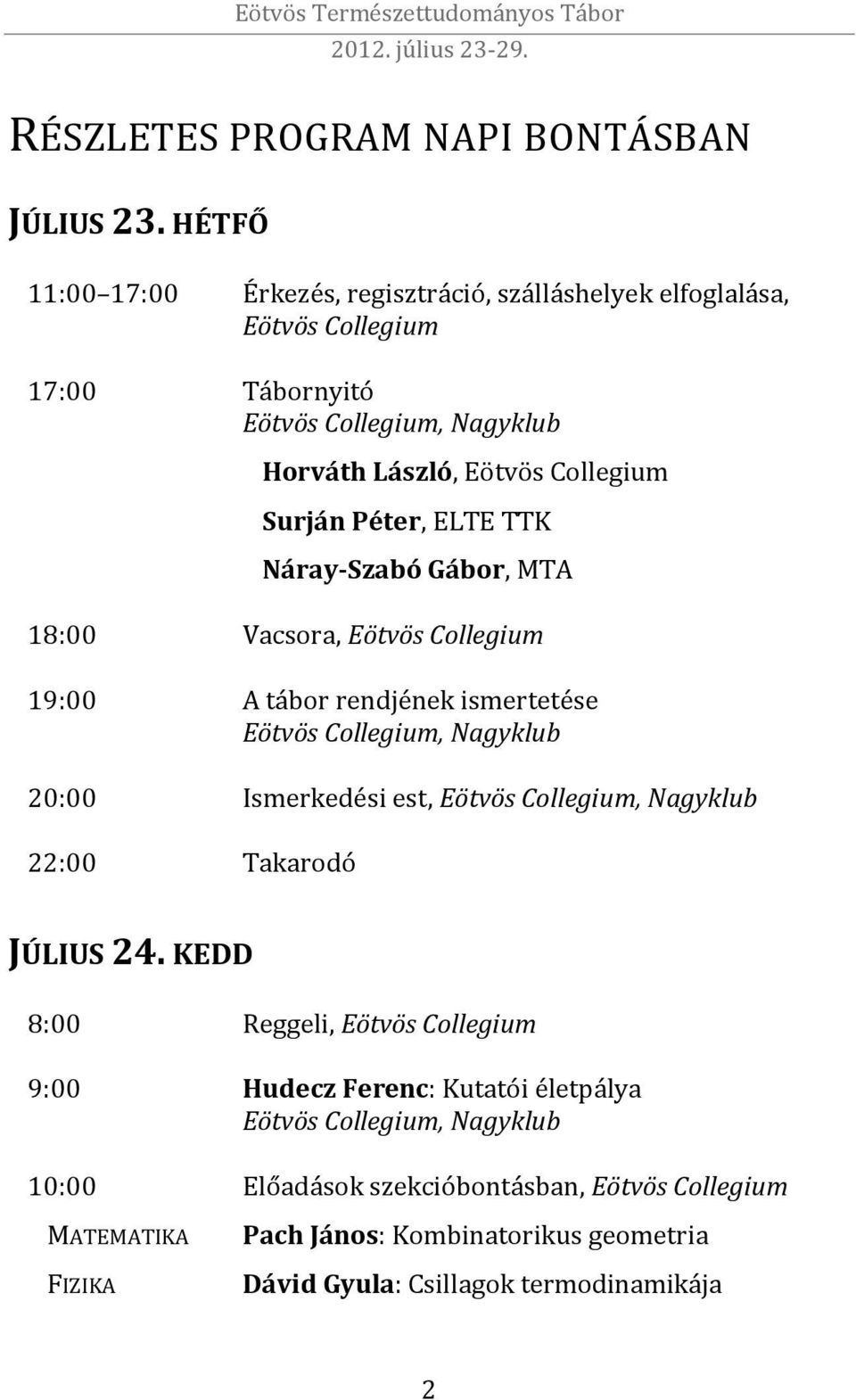 Surján Péter, ELTE TTK Náray-Szabó Gábor, MTA 18:00 Vacsora, Eötvös Collegium 19:00 A tábor rendjének ismertetése Eötvös Collegium, Nagyklub 20:00 Ismerkedési est,