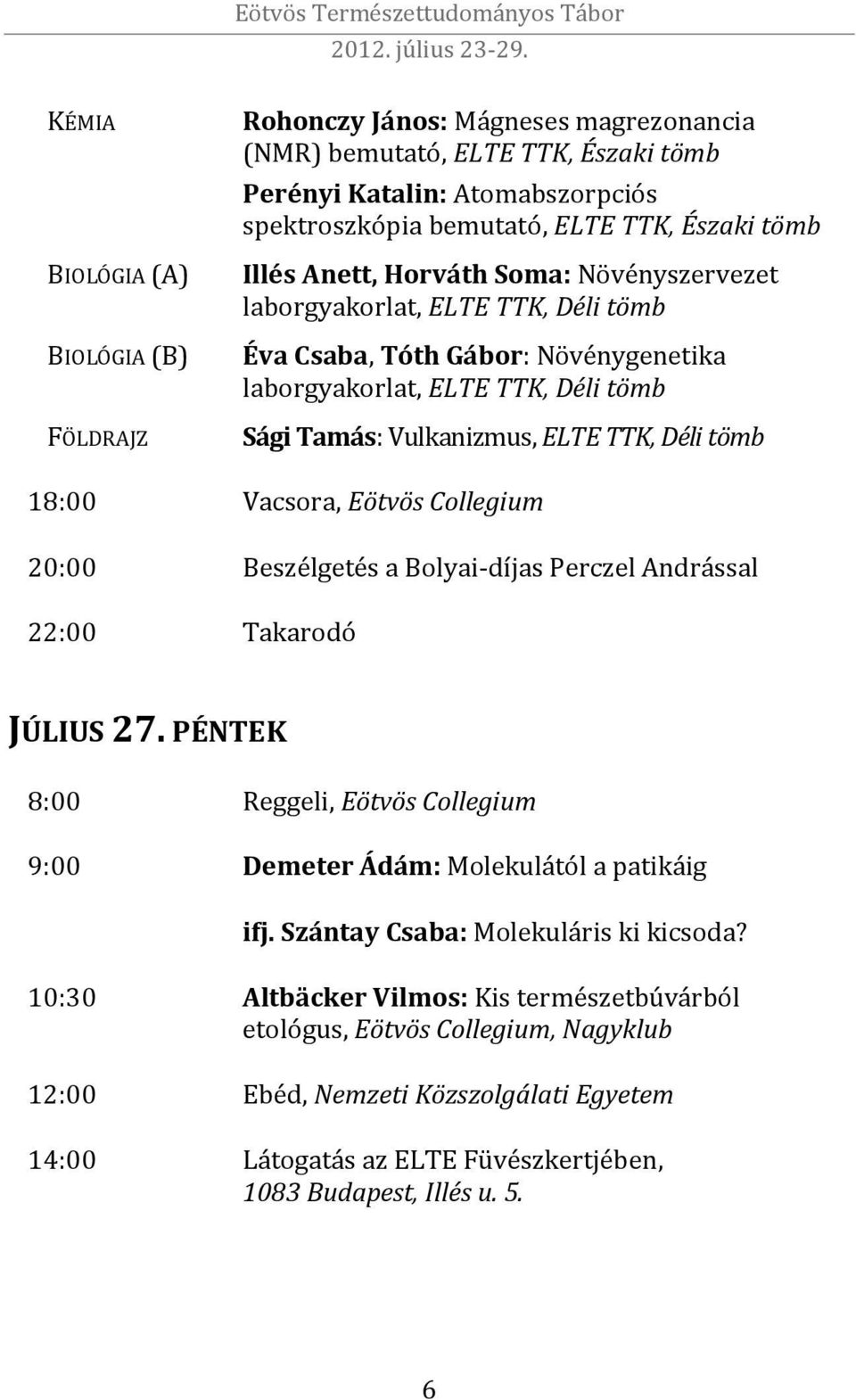 18:00 Vacsora, Eötvös Collegium 20:00 Beszélgetés a Bolyai-díjas Perczel Andrással 22:00 Takarodó JÚLIUS 27. PÉNTEK 8:00 Reggeli, Eötvös Collegium 9:00 Demeter Ádám: Molekulától a patikáig ifj.