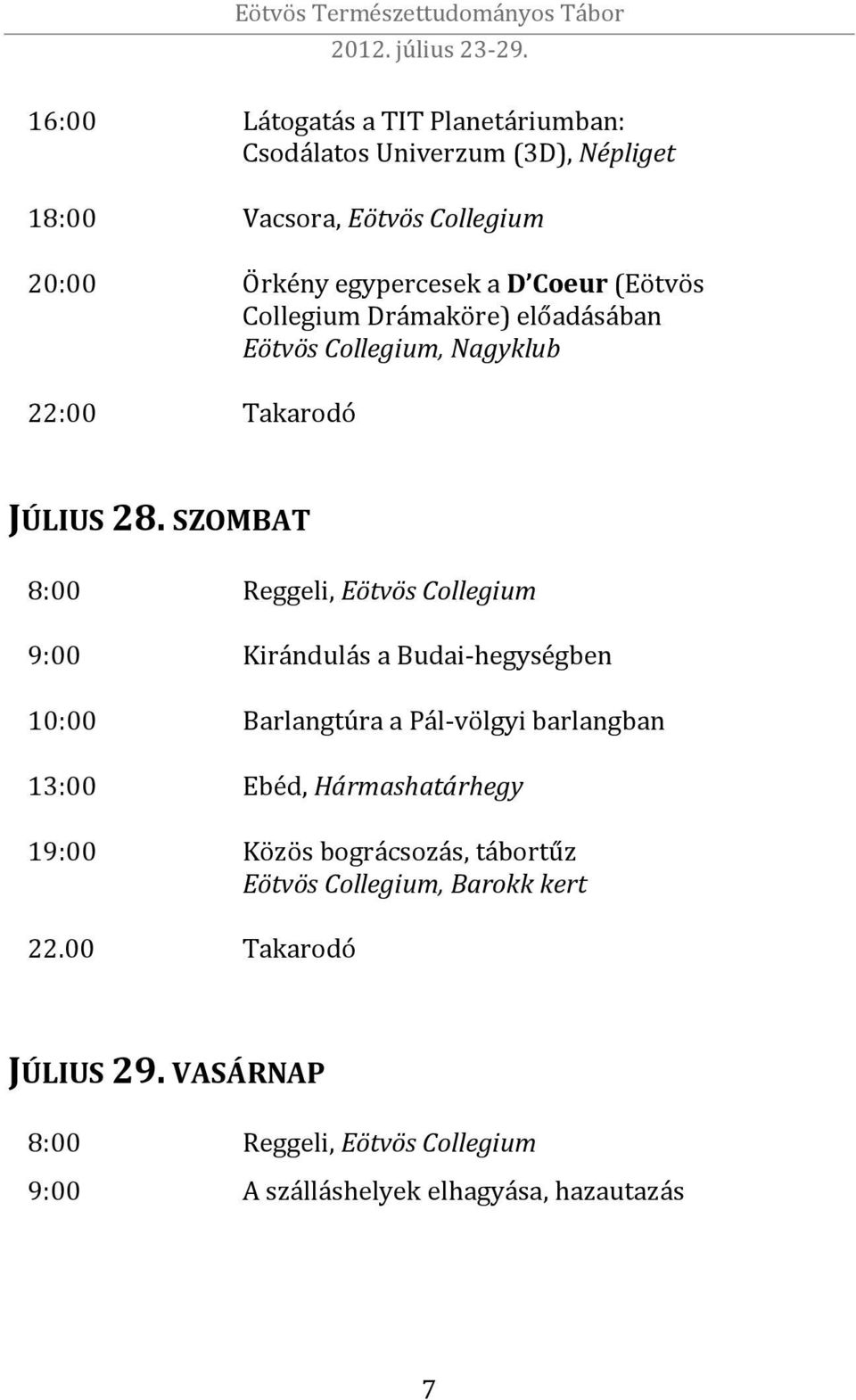 SZOMBAT 8:00 Reggeli, Eötvös Collegium 9:00 Kirándulás a Budai-hegységben 10:00 Barlangtúra a Pál-völgyi barlangban 13:00 Ebéd,